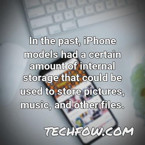 in the past iphone models had a certain amount of internal storage that could be used to store pictures music and other files
