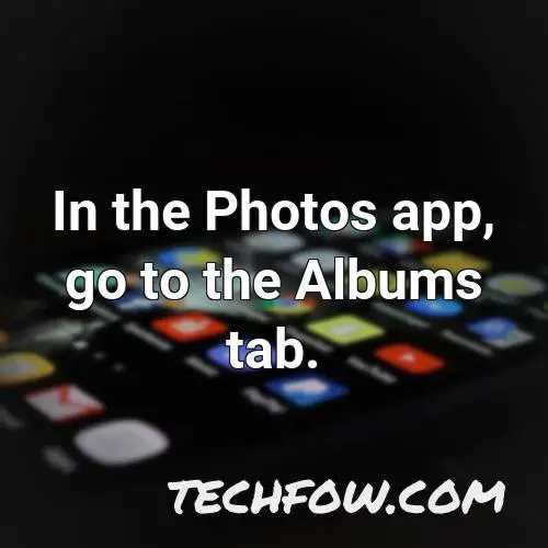 in the photos app go to the albums tab