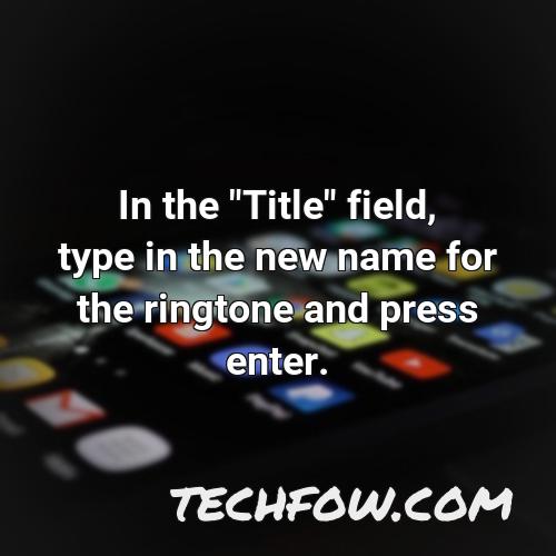 in the title field type in the new name for the ringtone and press enter