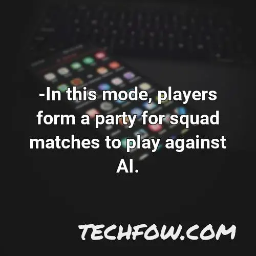 in this mode players form a party for squad matches to play against ai