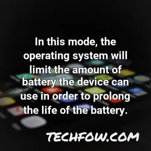 in this mode the operating system will limit the amount of battery the device can use in order to prolong the life of the battery