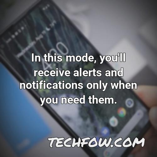 in this mode you ll receive alerts and notifications only when you need them