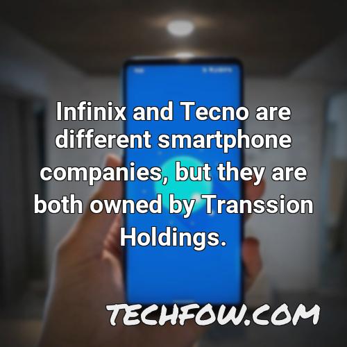 infinix and tecno are different smartphone companies but they are both owned by transsion holdings
