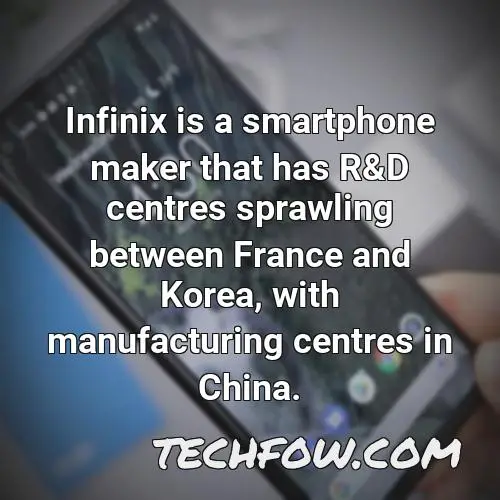 infinix is a smartphone maker that has r d centres sprawling between france and korea with manufacturing centres in china