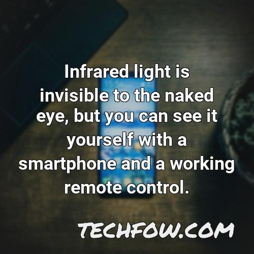infrared light is invisible to the naked eye but you can see it yourself with a smartphone and a working remote control