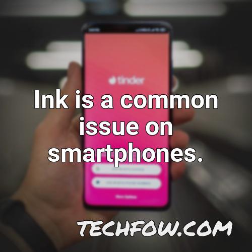 ink is a common issue on smartphones