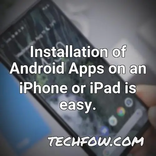 installation of android apps on an iphone or ipad is easy