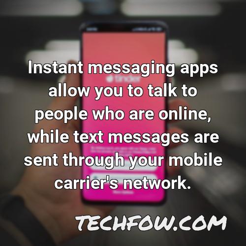 instant messaging apps allow you to talk to people who are online while text messages are sent through your mobile carrier s network