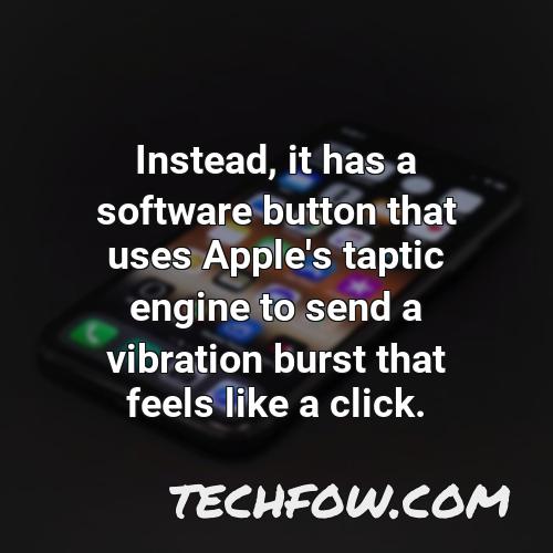 instead it has a software button that uses apple s taptic engine to send a vibration burst that feels like a click
