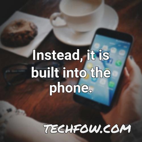 instead it is built into the phone