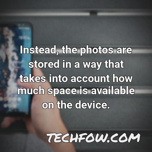 instead the photos are stored in a way that takes into account how much space is available on the device
