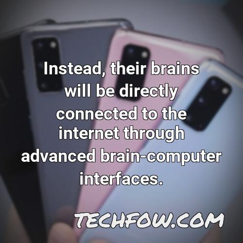 instead their brains will be directly connected to the internet through advanced brain computer interfaces 2