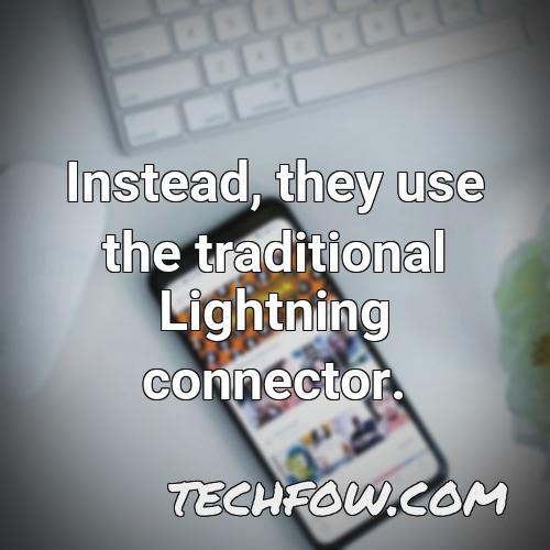 instead they use the traditional lightning connector