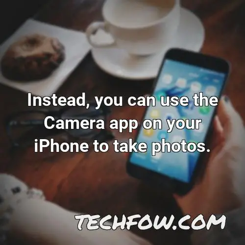 instead you can use the camera app on your iphone to take photos
