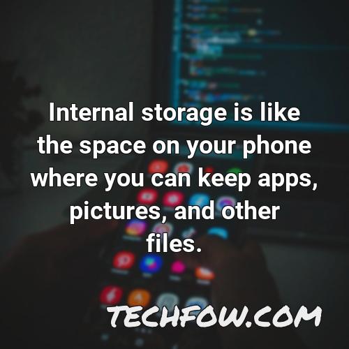 internal storage is like the space on your phone where you can keep apps pictures and other files