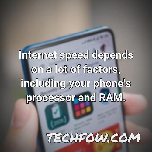 internet speed depends on a lot of factors including your phone s processor and ram