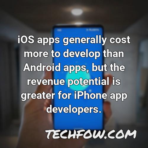 ios apps generally cost more to develop than android apps but the revenue potential is greater for iphone app developers