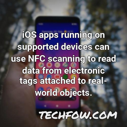 ios apps running on supported devices can use nfc scanning to read data from electronic tags attached to real world objects 2