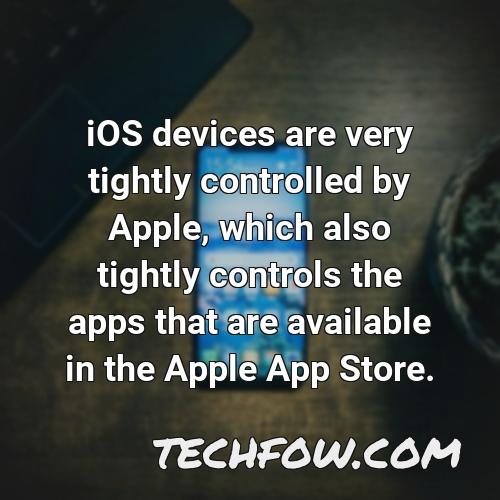 ios devices are very tightly controlled by apple which also tightly controls the apps that are available in the apple app store