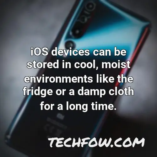 ios devices can be stored in cool moist environments like the fridge or a damp cloth for a long time