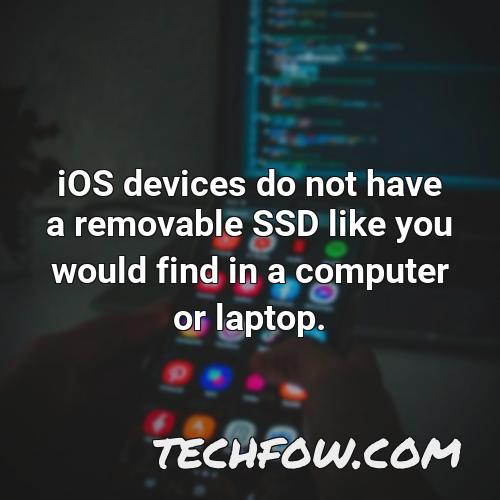 ios devices do not have a removable ssd like you would find in a computer or laptop