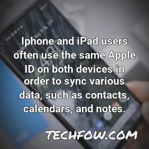 iphone and ipad users often use the same apple id on both devices in order to sync various data such as contacts calendars and notes