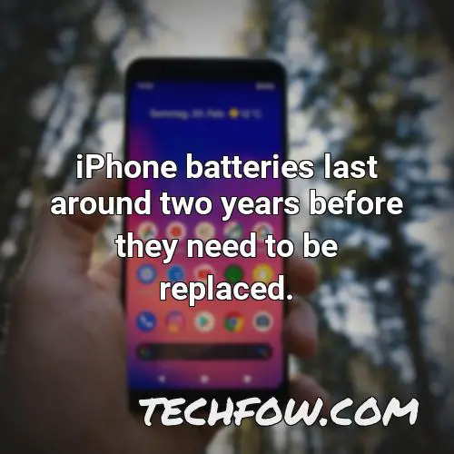 iphone batteries last around two years before they need to be replaced