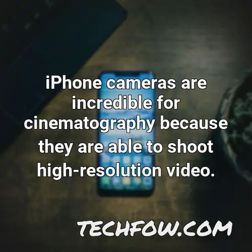 iphone cameras are incredible for cinematography because they are able to shoot high resolution video
