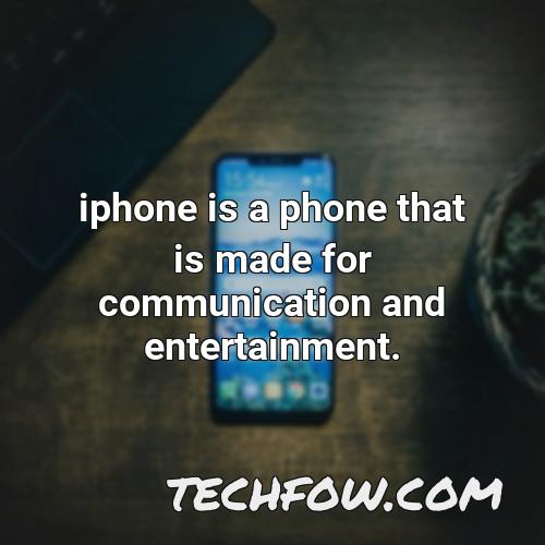 iphone is a phone that is made for communication and entertainment