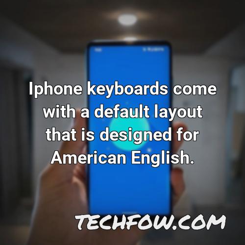 iphone keyboards come with a default layout that is designed for american english