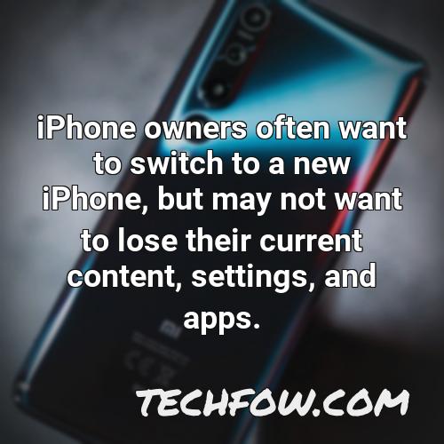 iphone owners often want to switch to a new iphone but may not want to lose their current content settings and apps