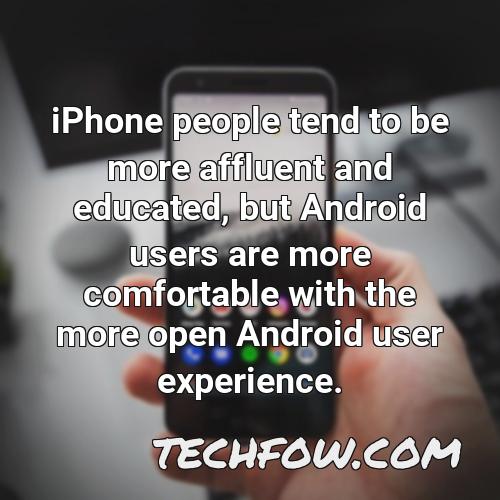 iphone people tend to be more affluent and educated but android users are more comfortable with the more open android user