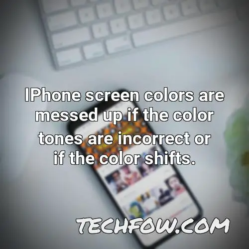 iphone screen colors are messed up if the color tones are incorrect or if the color shifts