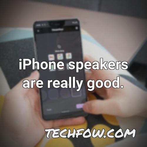 iphone speakers are really good