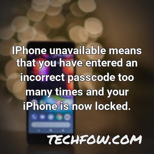 iphone unavailable means that you have entered an incorrect passcode too many times and your iphone is now locked