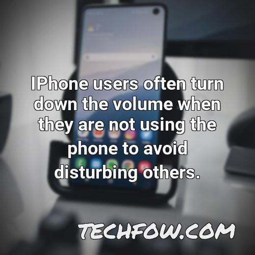 iphone users often turn down the volume when they are not using the phone to avoid disturbing others
