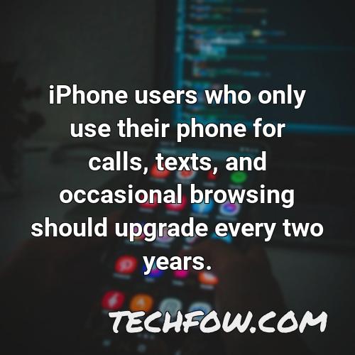 iphone users who only use their phone for calls texts and occasional browsing should upgrade every two years