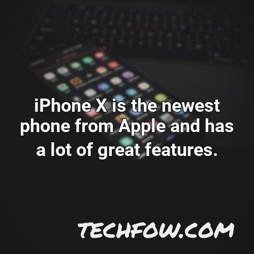 iphone x is the newest phone from apple and has a lot of great features
