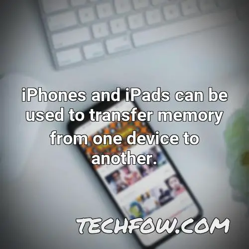 iphones and ipads can be used to transfer memory from one device to another