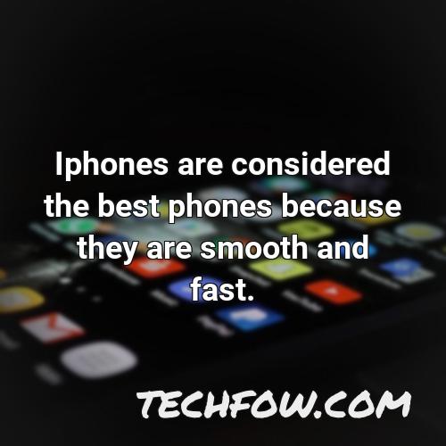 iphones are considered the best phones because they are smooth and fast