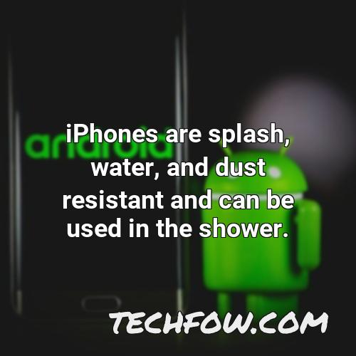 iphones are splash water and dust resistant and can be used in the shower