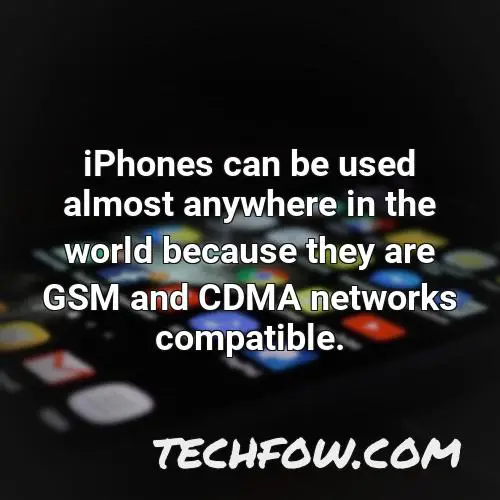 iphones can be used almost anywhere in the world because they are gsm and cdma networks compatible