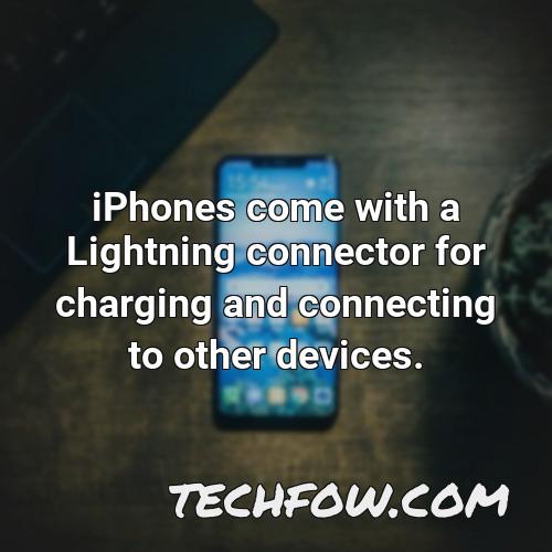 iphones come with a lightning connector for charging and connecting to other devices