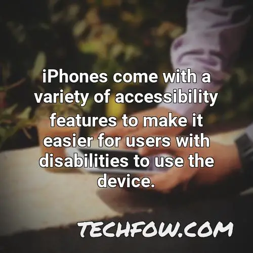 iphones come with a variety of accessibility features to make it easier for users with disabilities to use the device