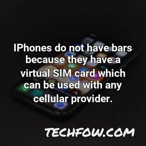 iphones do not have bars because they have a virtual sim card which can be used with any cellular provider