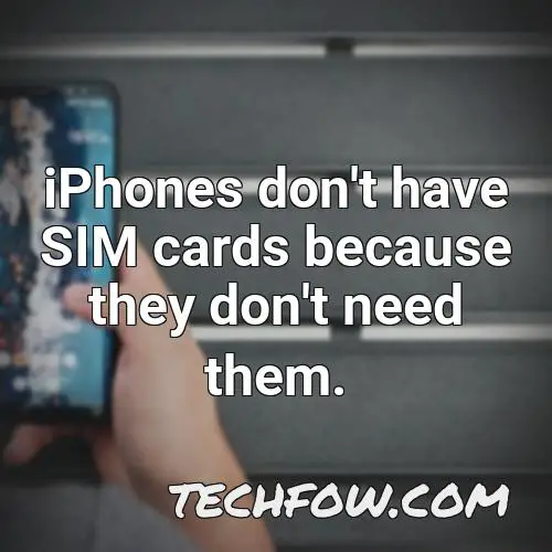 iphones don t have sim cards because they don t need them
