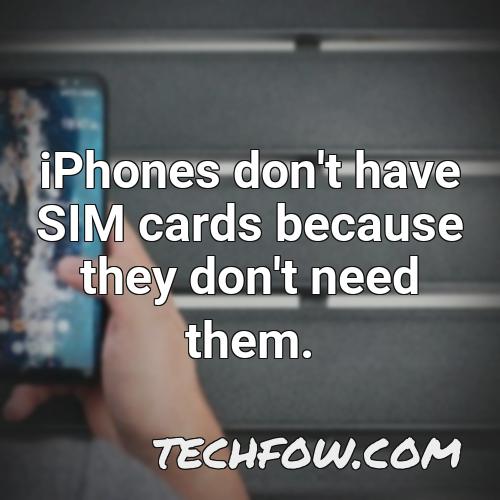 iphones don t have sim cards because they don t need them