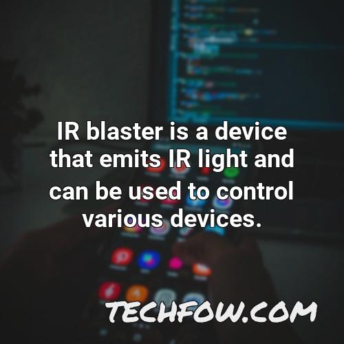 ir blaster is a device that emits ir light and can be used to control various devices