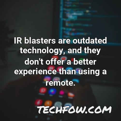 ir blasters are outdated technology and they don t offer a better experience than using a remote