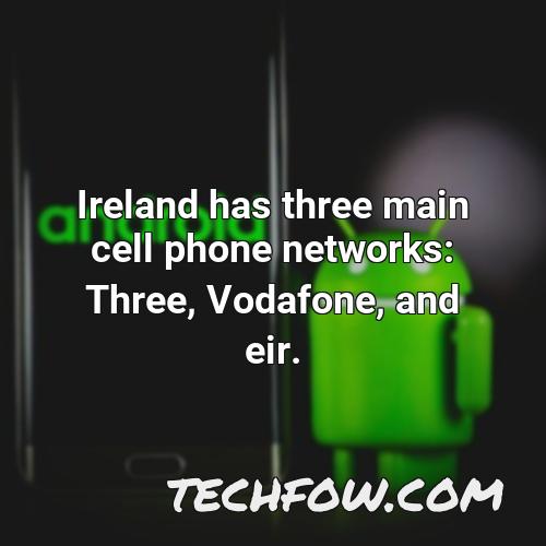 ireland has three main cell phone networks three vodafone and eir